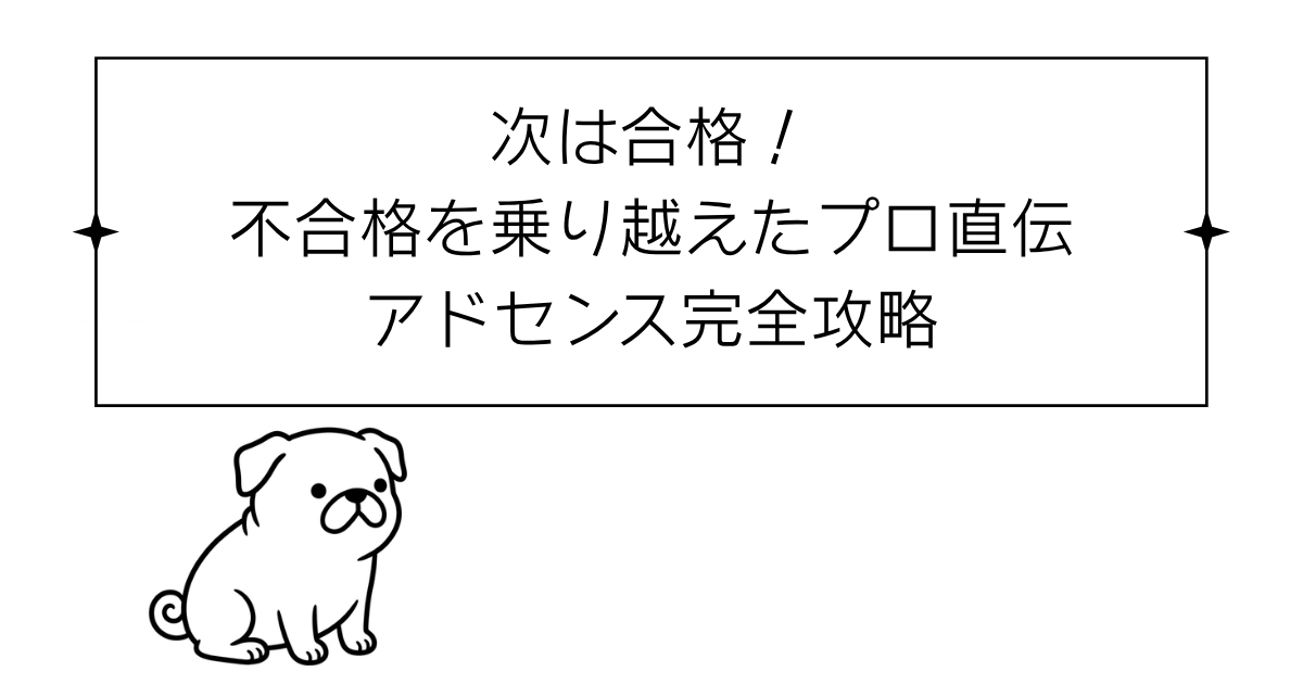次は合格!不合格を乗り越えたプロ直伝アドセンス完全攻略