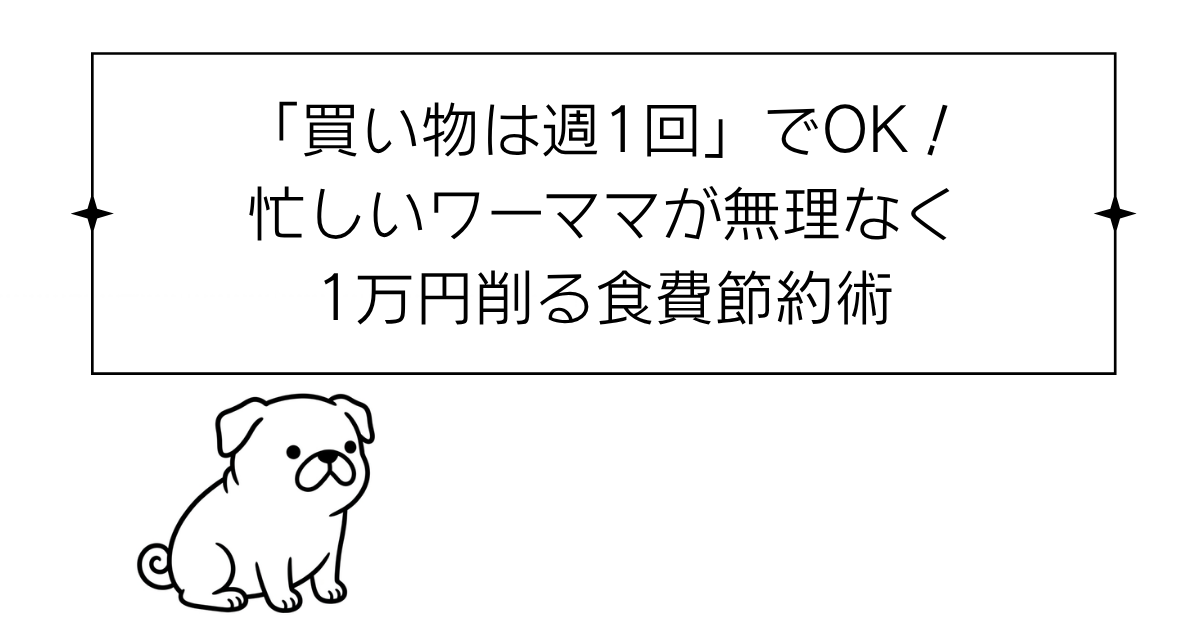 「買い物は週1回」でOK!忙しいワーママが無理なく1万円削る食費節約術